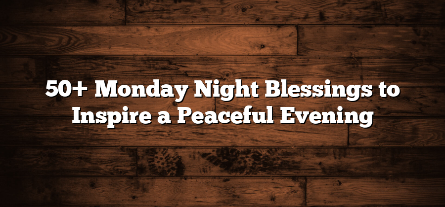 50+ Monday Night Blessings to Inspire a Peaceful Evening