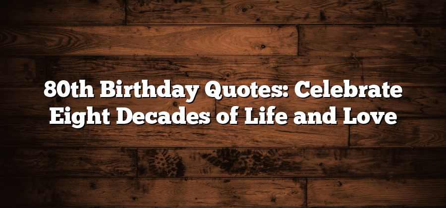 80th Birthday Quotes: Celebrate Eight Decades of Life and Love