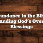 Abundance in the Bible: Understanding God’s Overflowing Blessings