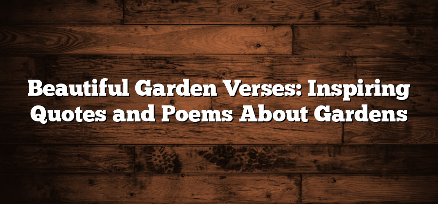 Beautiful Garden Verses: Inspiring Quotes and Poems About Gardens