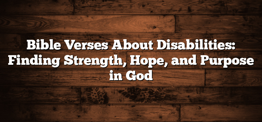 Bible Verses About Disabilities: Finding Strength, Hope, and Purpose in God