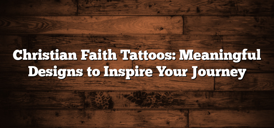 Christian Faith Tattoos: Meaningful Designs to Inspire Your Journey