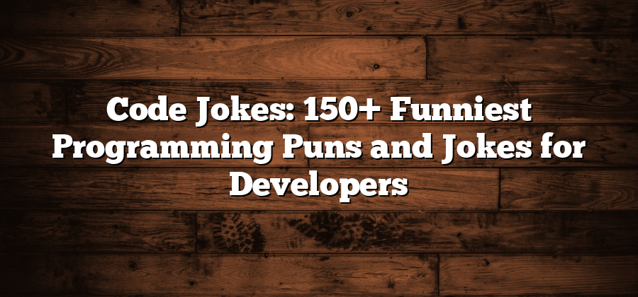 Code Jokes: 150+ Funniest Programming Puns and Jokes for Developers