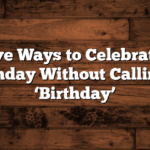 Creative Ways to Celebrate Your Birthday Without Calling It ‘Birthday’