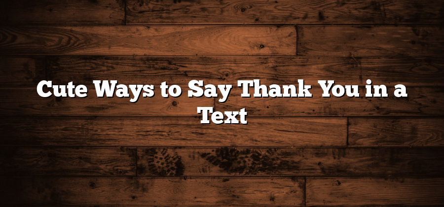 Cute Ways to Say Thank You in a Text