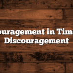 Encouragement in Times of Discouragement