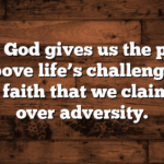 Faith in God gives us the power to rise above life’s challenges. It’s through faith that we claim victory over adversity.