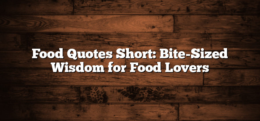 Food Quotes Short: Bite-Sized Wisdom for Food Lovers