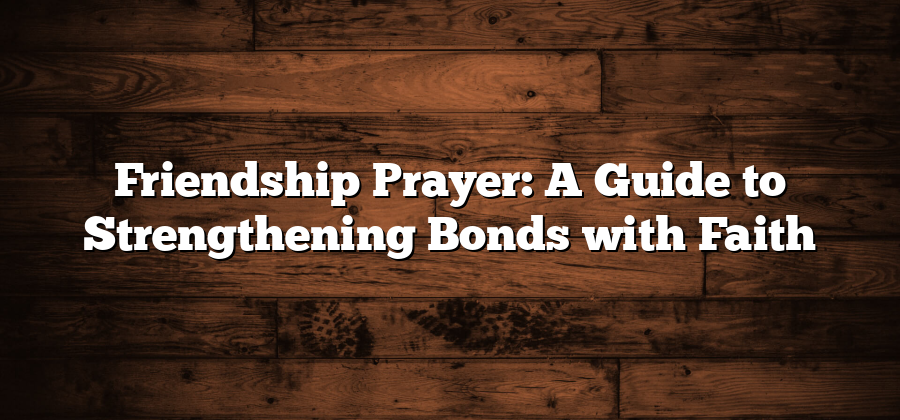 Friendship Prayer: A Guide to Strengthening Bonds with Faith