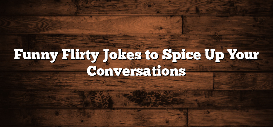 Funny Flirty Jokes to Spice Up Your Conversations