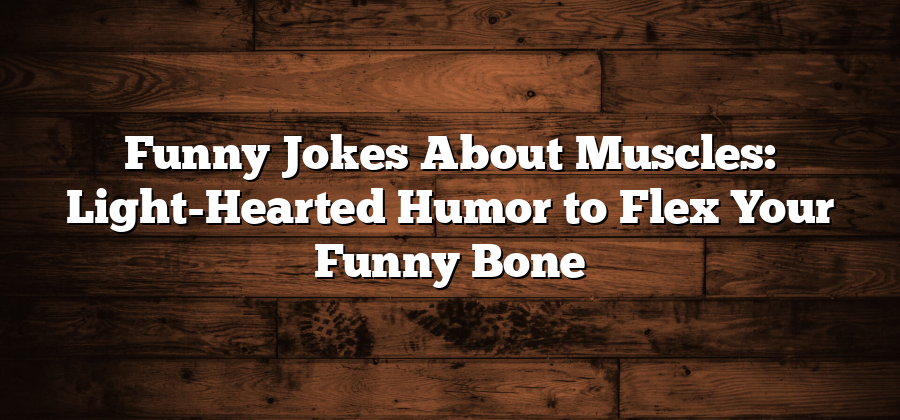 Funny Jokes About Muscles: Light-Hearted Humor to Flex Your Funny Bone