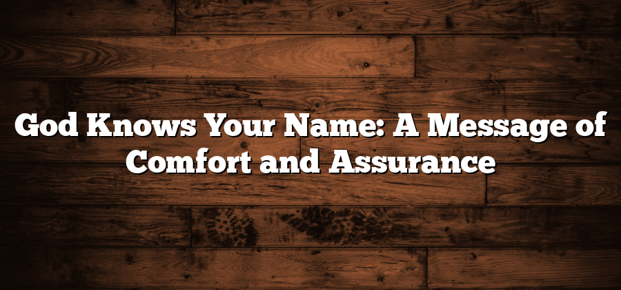 God Knows Your Name: A Message of Comfort and Assurance