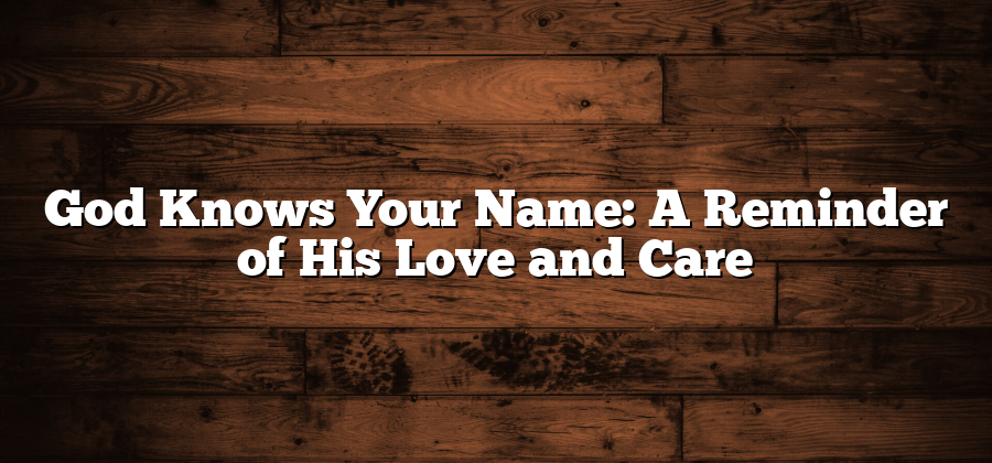 God Knows Your Name: A Reminder of His Love and Care