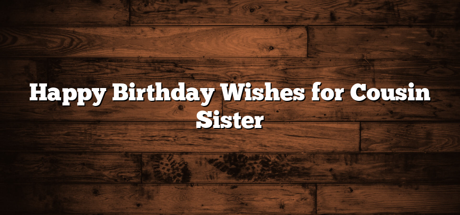 Happy Birthday Wishes for Cousin Sister