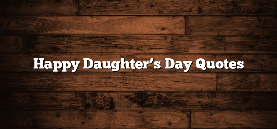 Happy Daughter’s Day Quotes