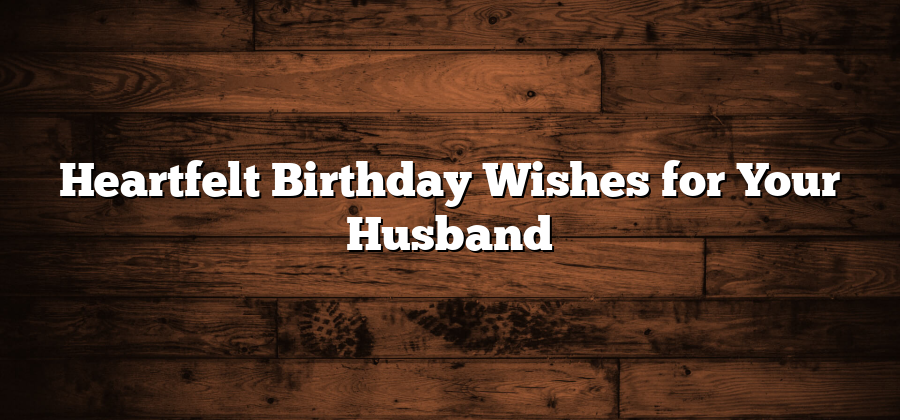 Heartfelt Birthday Wishes for Your Husband