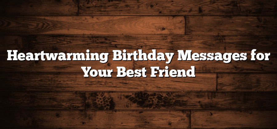 Heartwarming Birthday Messages for Your Best Friend