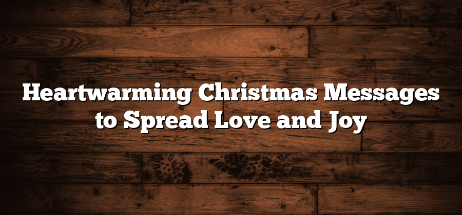 Heartwarming Christmas Messages to Spread Love and Joy