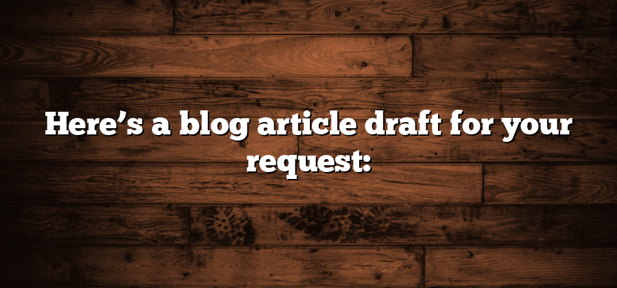 Here’s a blog article draft for your request: