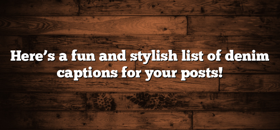 Here’s a fun and stylish list of denim captions for your posts!