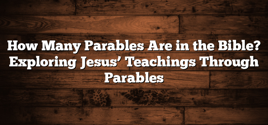 How Many Parables Are in the Bible? Exploring Jesus’ Teachings Through Parables