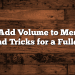 How to Add Volume to Men’s Hair: Tips and Tricks for a Fuller Look