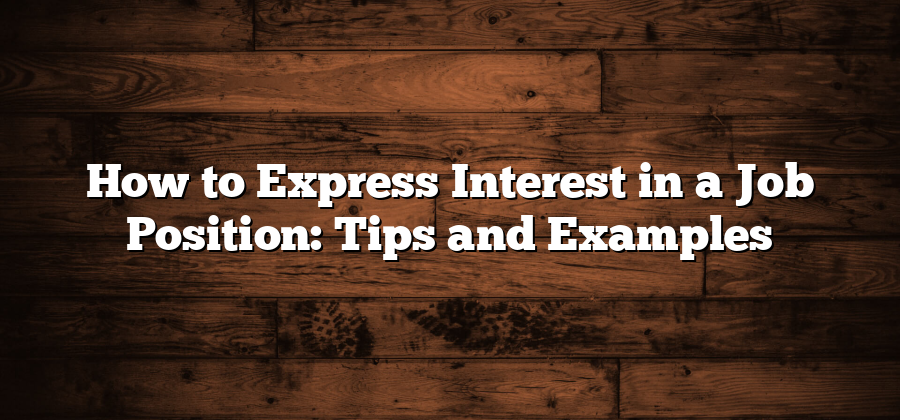 How to Express Interest in a Job Position: Tips and Examples