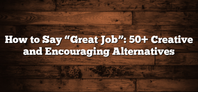 How To Say Great Job 50 Creative And Encouraging Alternatives How To Say Great Job 50 Creative And Encouraging Alternatives
