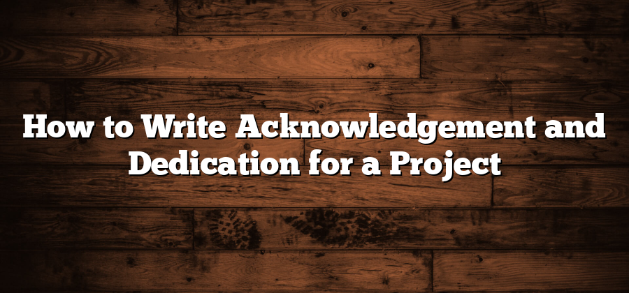 How to Write Acknowledgement and Dedication for a Project