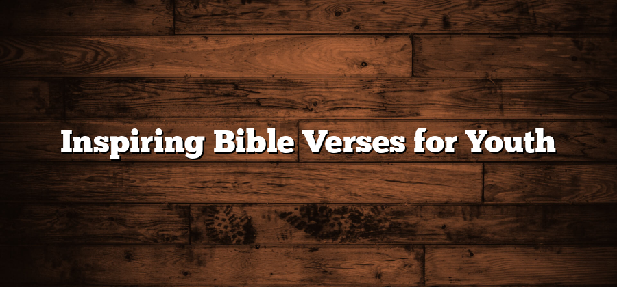 Inspiring Bible Verses for Youth