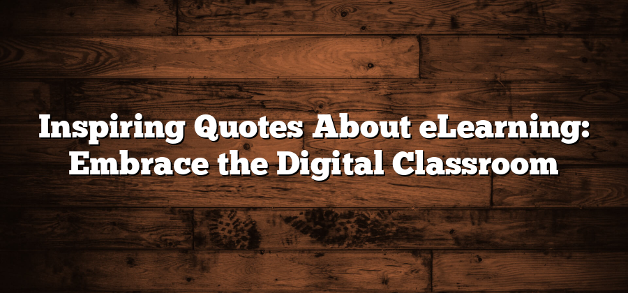 Inspiring Quotes About eLearning: Embrace the Digital Classroom