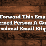 Kindly Forward This Email to the Concerned Person: A Guide to Professional Email Etiquette