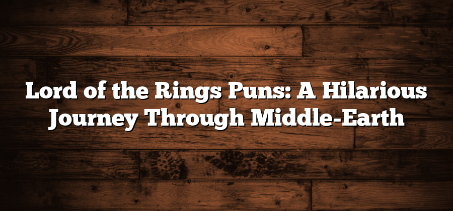 Lord of the Rings Puns: A Hilarious Journey Through Middle-Earth