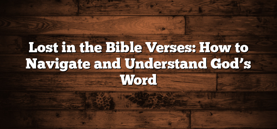 Lost in the Bible Verses: How to Navigate and Understand God’s Word