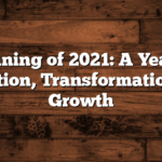 Meaning of 2021: A Year of Reflection, Transformation, and Growth