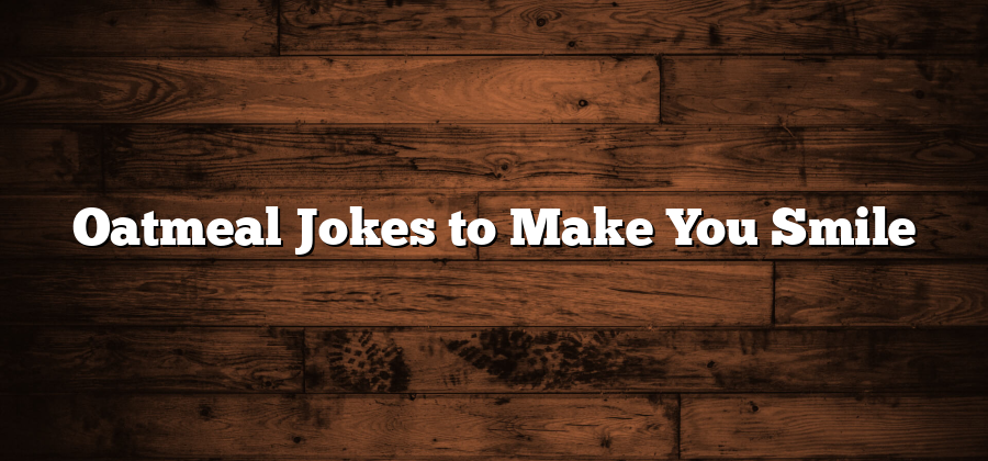 Oatmeal Jokes to Make You Smile