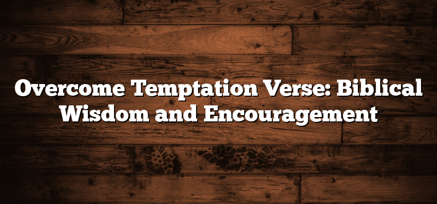 Overcome Temptation Verse: Biblical Wisdom and Encouragement