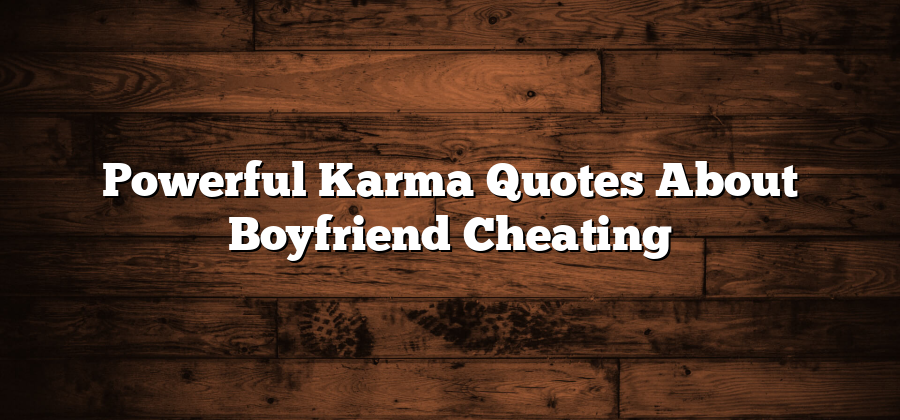 Powerful Karma Quotes About Boyfriend Cheating