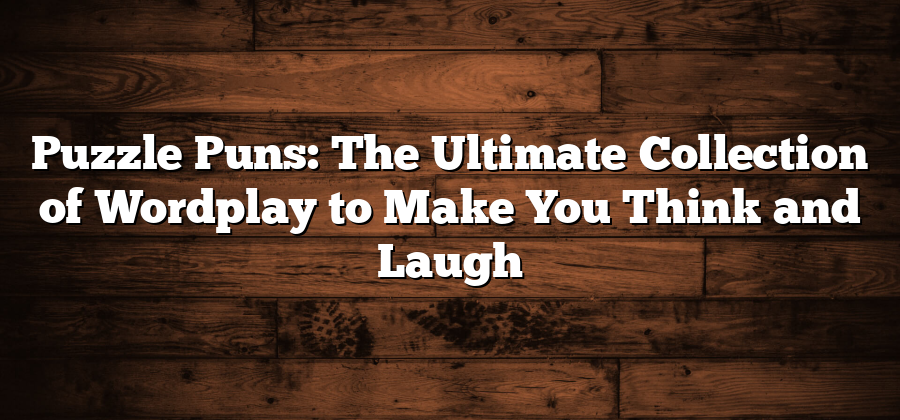 Puzzle Puns: The Ultimate Collection of Wordplay to Make You Think and Laugh