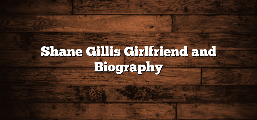 Shane Gillis Girlfriend and Biography