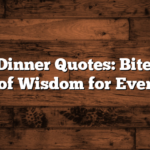 Short Dinner Quotes: Bite-Sized Words of Wisdom for Every Meal