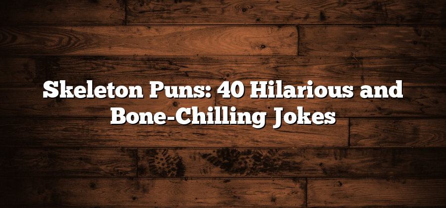 Skeleton Puns: 40 Hilarious and Bone-Chilling Jokes