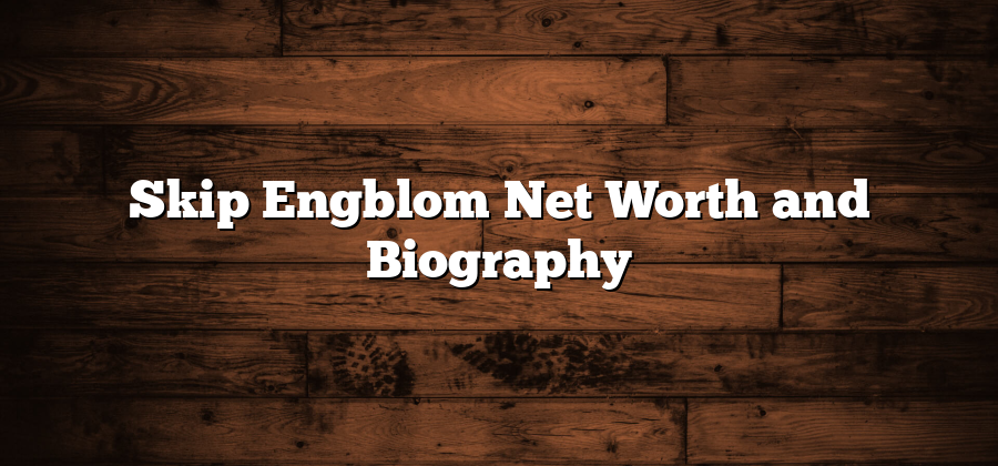 Skip Engblom Net Worth and Biography