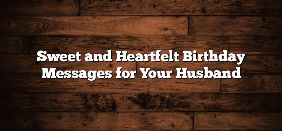 Sweet and Heartfelt Birthday Messages for Your Husband