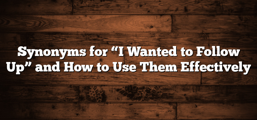 Synonyms for “I Wanted to Follow Up” and How to Use Them Effectively