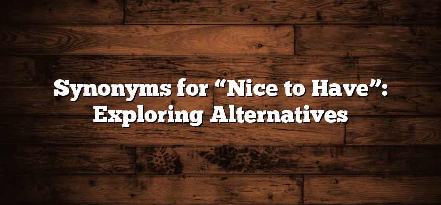 Synonyms for “Nice to Have”: Exploring Alternatives