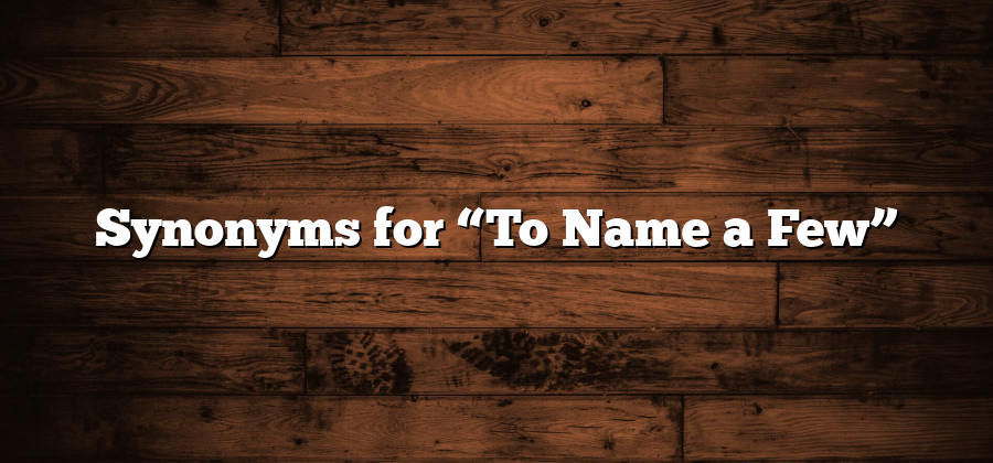 Synonyms for “To Name a Few”