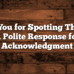 “Thank You for Spotting This Out” – A Polite Response for Acknowledgment