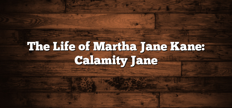 The Life of Martha Jane Kane: Calamity Jane