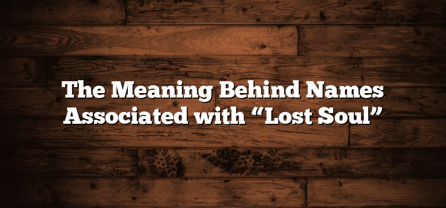 The Meaning Behind Names Associated with “Lost Soul”